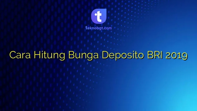 Bunga Deposito BRI Terbaru 2026: Cara Hitung & Keuntungan